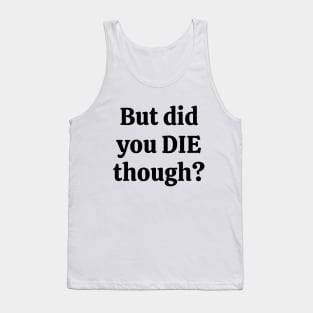 But did you die though Tank Top